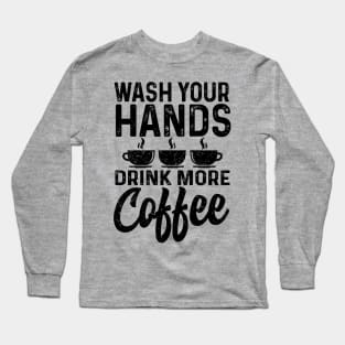 Wash your hands drink more coffee Long Sleeve T-Shirt